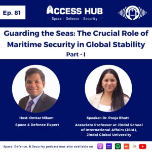 Access Hub - Space, Defence, and Security podcast Ep.81 Guarding the Seas: The Crucial Role of Maritime Security in Global Stability - Part-I | Dr. Pooja Bhatt