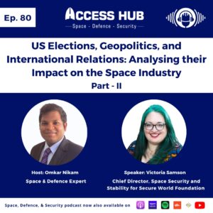 Access Hub - Space, Defence, and Security podcast Ep.80 US elections, Geopolitics, and International Relations: Analysing their Impact on the Space Industry - Part-II | Victoria Samson