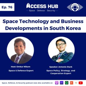 Access Hub - Space, Defence, and Security podcast Ep. 76 Space Technology and Business Developments in South Korea | Antonio Stark